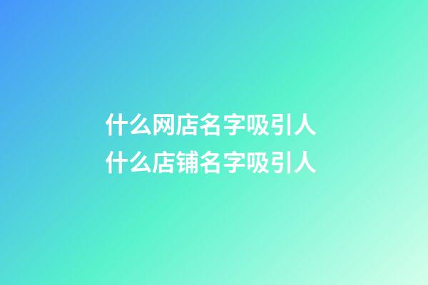 什么网店名字吸引人 什么店铺名字吸引人